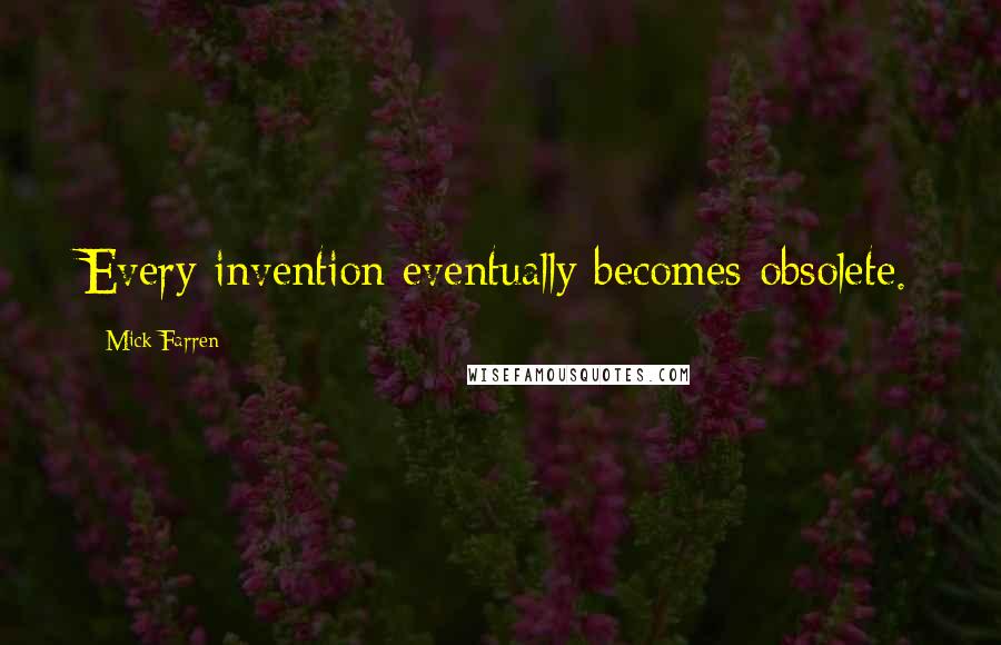 Mick Farren Quotes: Every invention eventually becomes obsolete.