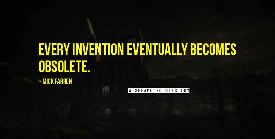 Mick Farren Quotes: Every invention eventually becomes obsolete.