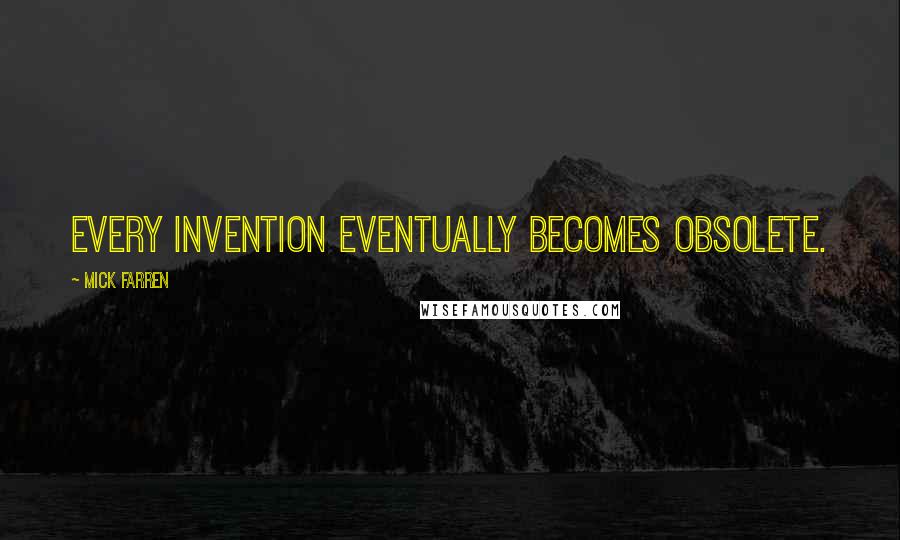 Mick Farren Quotes: Every invention eventually becomes obsolete.