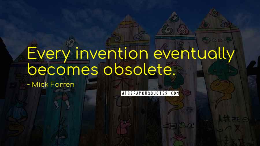 Mick Farren Quotes: Every invention eventually becomes obsolete.
