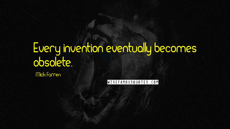 Mick Farren Quotes: Every invention eventually becomes obsolete.