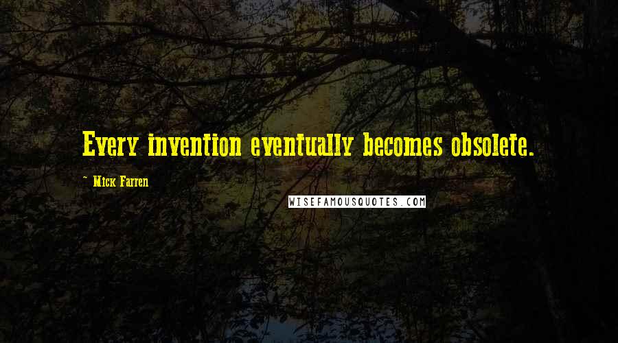 Mick Farren Quotes: Every invention eventually becomes obsolete.