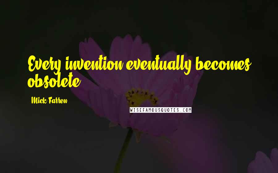 Mick Farren Quotes: Every invention eventually becomes obsolete.