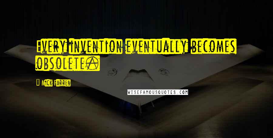 Mick Farren Quotes: Every invention eventually becomes obsolete.