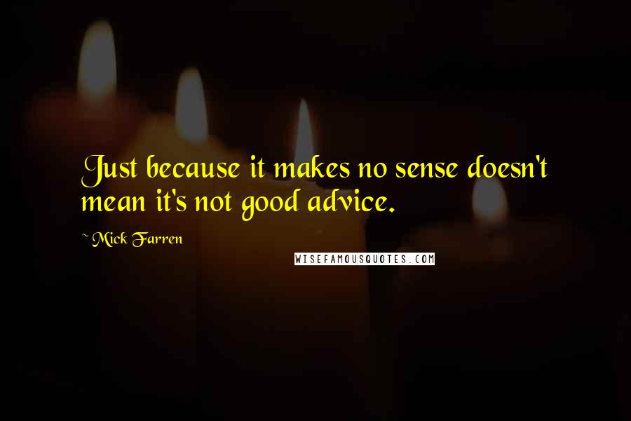 Mick Farren Quotes: Just because it makes no sense doesn't mean it's not good advice.