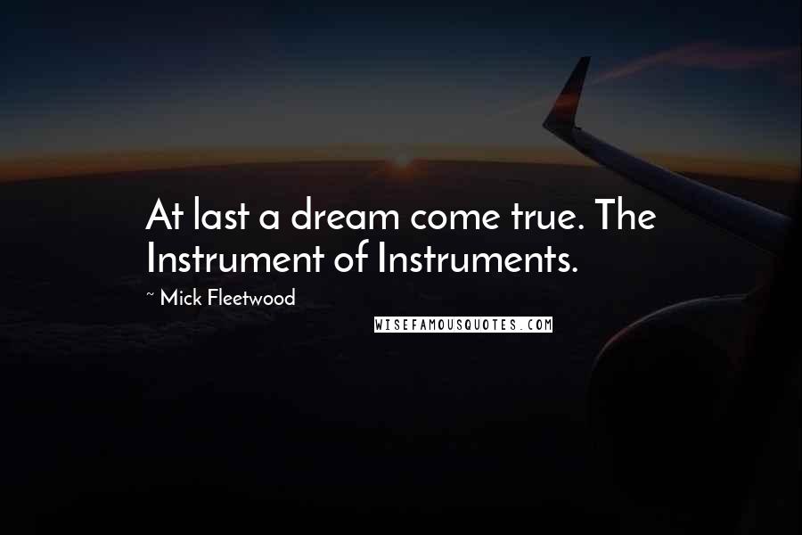 Mick Fleetwood Quotes: At last a dream come true. The Instrument of Instruments.
