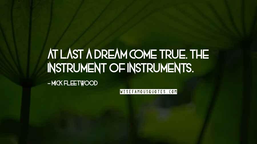 Mick Fleetwood Quotes: At last a dream come true. The Instrument of Instruments.