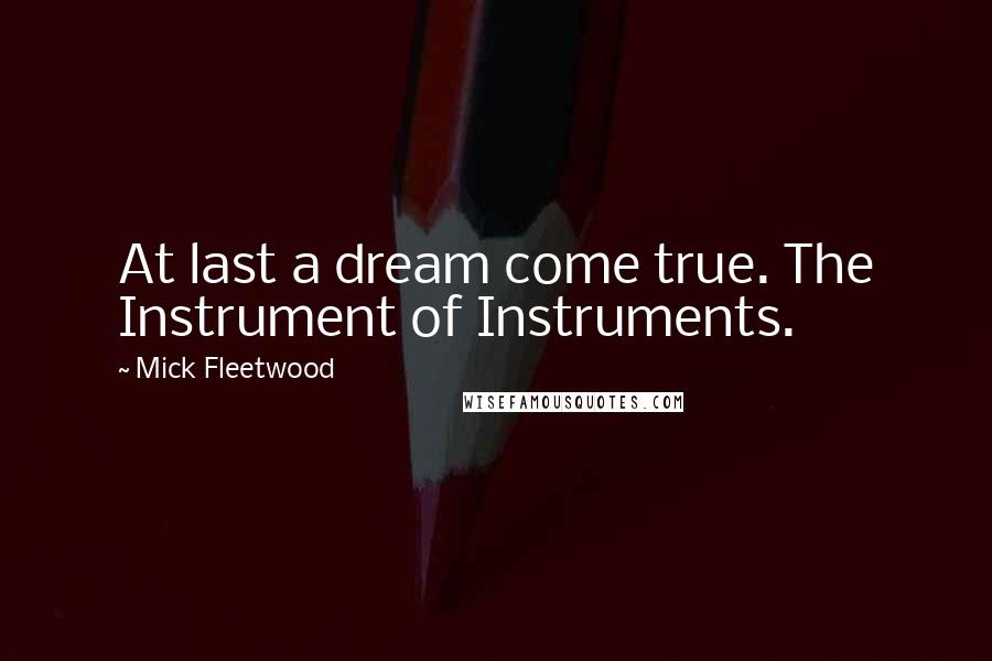 Mick Fleetwood Quotes: At last a dream come true. The Instrument of Instruments.