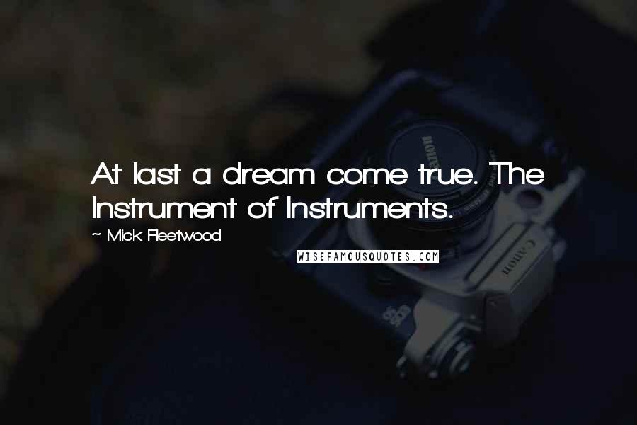 Mick Fleetwood Quotes: At last a dream come true. The Instrument of Instruments.