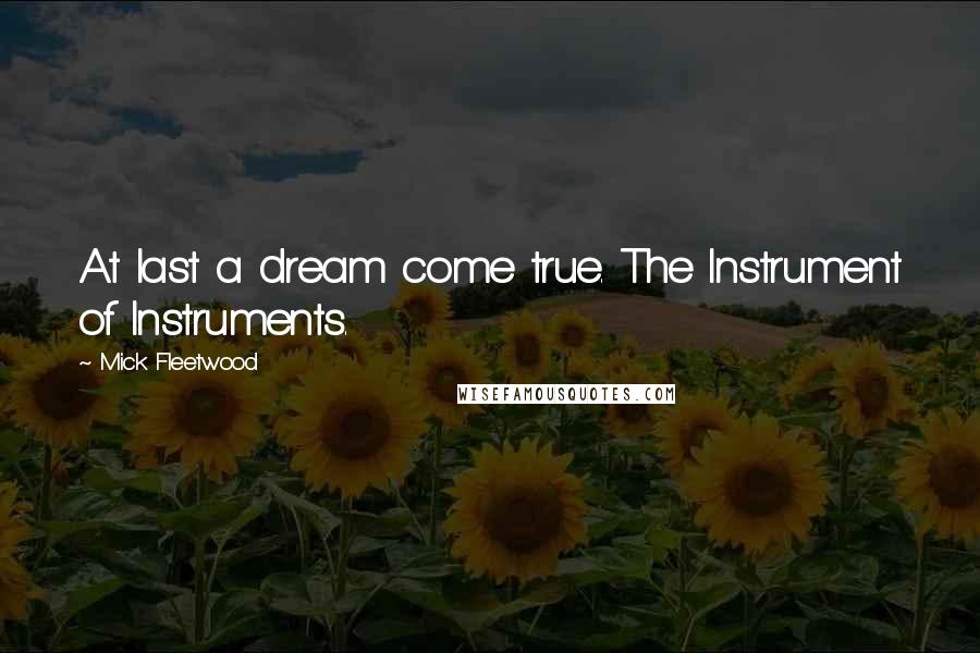 Mick Fleetwood Quotes: At last a dream come true. The Instrument of Instruments.
