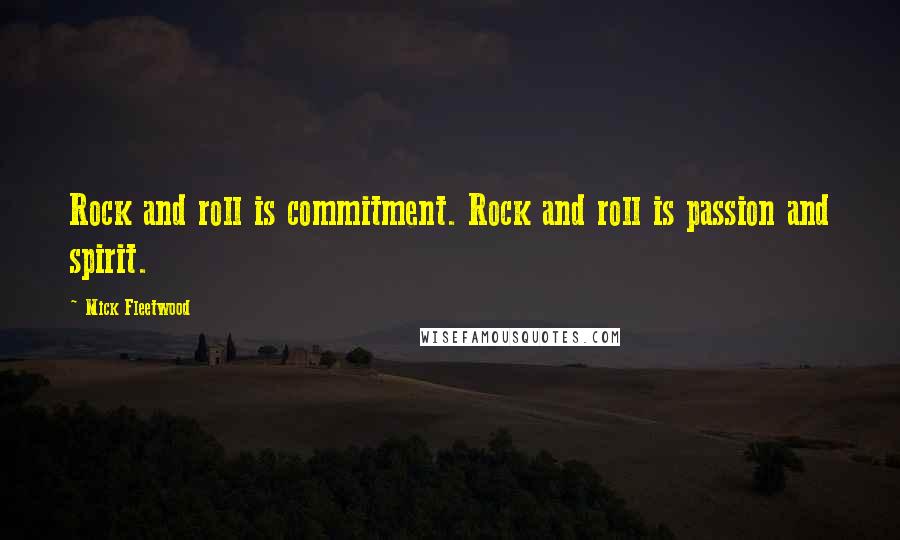 Mick Fleetwood Quotes: Rock and roll is commitment. Rock and roll is passion and spirit.