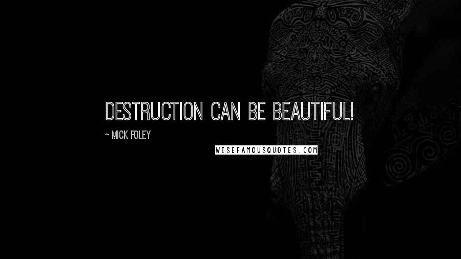 Mick Foley Quotes: Destruction CAN be beautiful!
