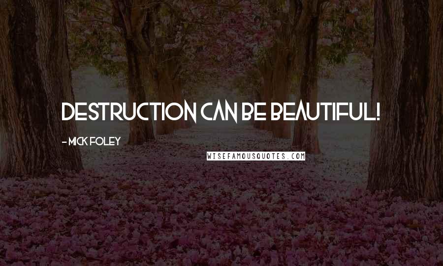 Mick Foley Quotes: Destruction CAN be beautiful!