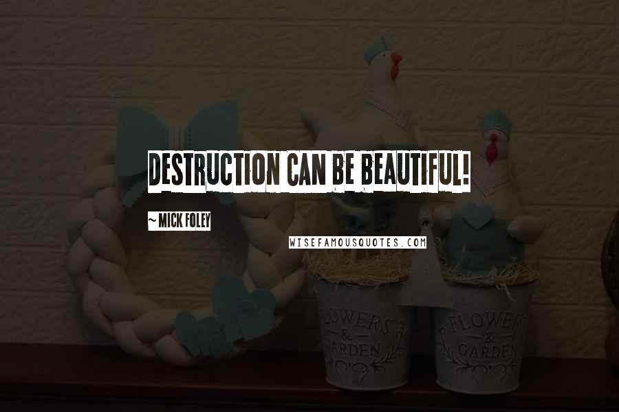 Mick Foley Quotes: Destruction CAN be beautiful!