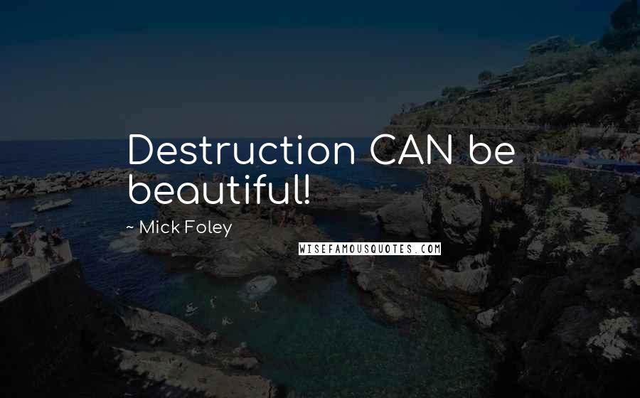 Mick Foley Quotes: Destruction CAN be beautiful!