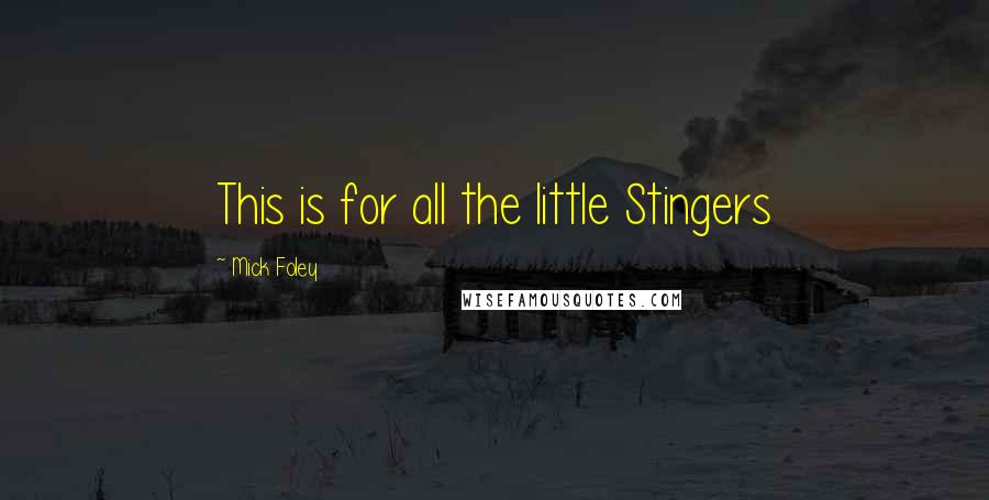 Mick Foley Quotes: This is for all the little Stingers