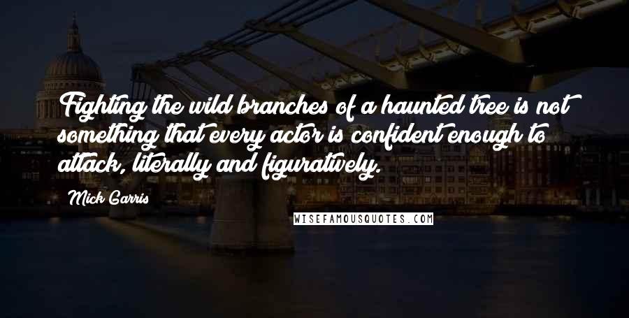 Mick Garris Quotes: Fighting the wild branches of a haunted tree is not something that every actor is confident enough to attack, literally and figuratively.