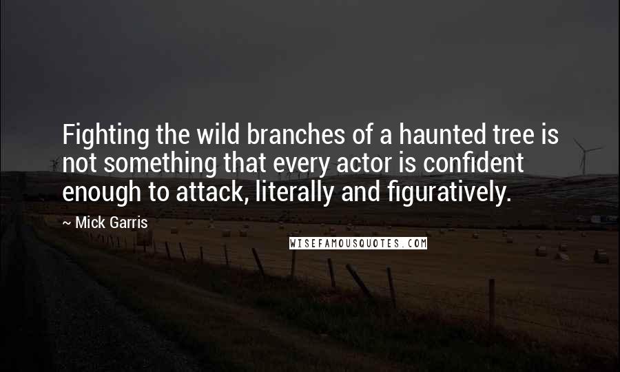 Mick Garris Quotes: Fighting the wild branches of a haunted tree is not something that every actor is confident enough to attack, literally and figuratively.