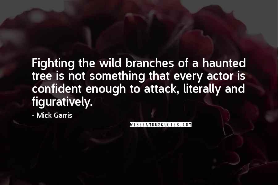 Mick Garris Quotes: Fighting the wild branches of a haunted tree is not something that every actor is confident enough to attack, literally and figuratively.