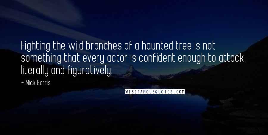 Mick Garris Quotes: Fighting the wild branches of a haunted tree is not something that every actor is confident enough to attack, literally and figuratively.