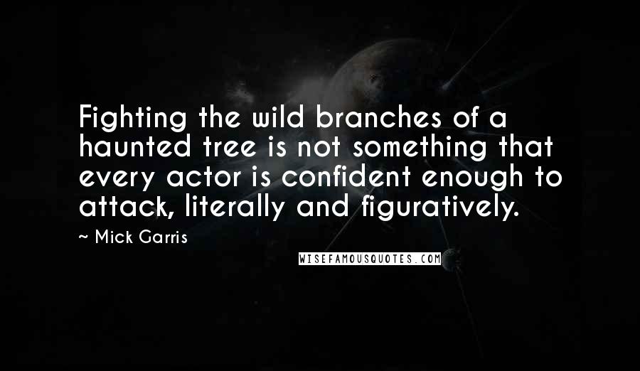 Mick Garris Quotes: Fighting the wild branches of a haunted tree is not something that every actor is confident enough to attack, literally and figuratively.