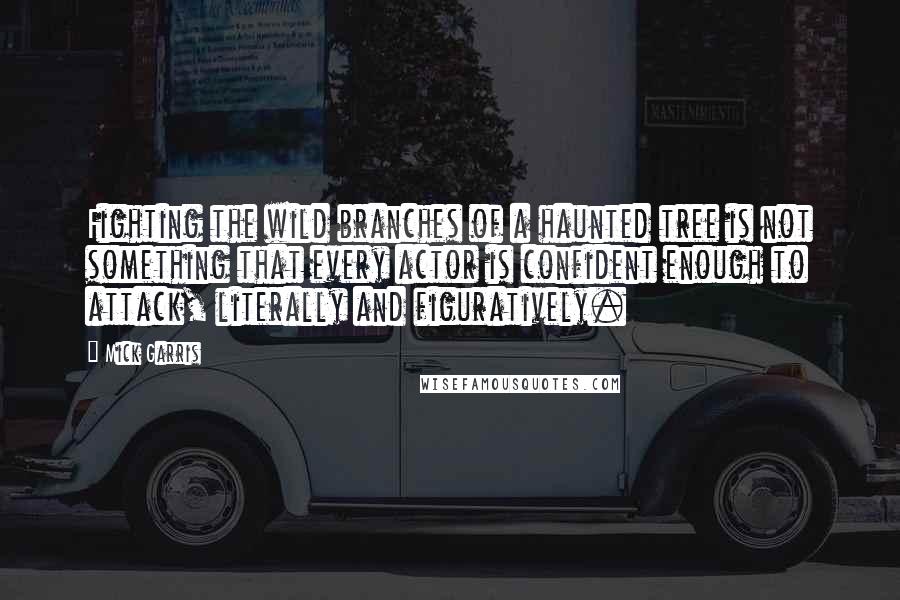 Mick Garris Quotes: Fighting the wild branches of a haunted tree is not something that every actor is confident enough to attack, literally and figuratively.