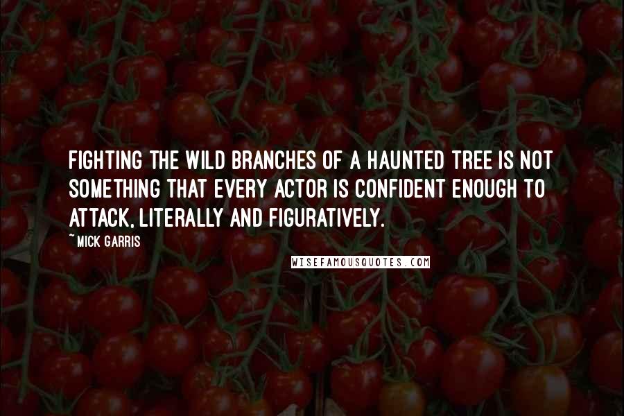 Mick Garris Quotes: Fighting the wild branches of a haunted tree is not something that every actor is confident enough to attack, literally and figuratively.