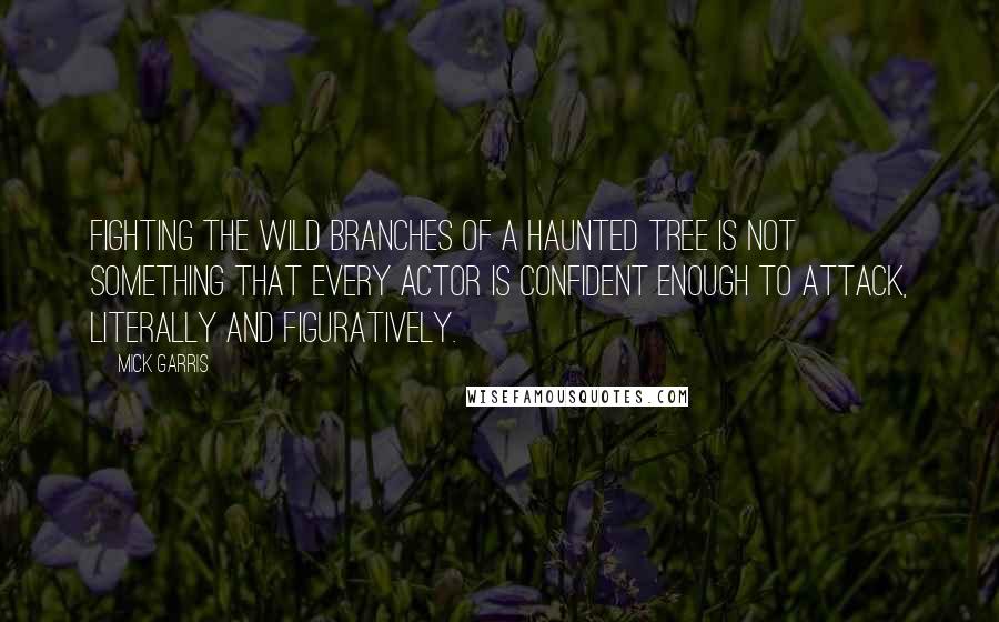 Mick Garris Quotes: Fighting the wild branches of a haunted tree is not something that every actor is confident enough to attack, literally and figuratively.