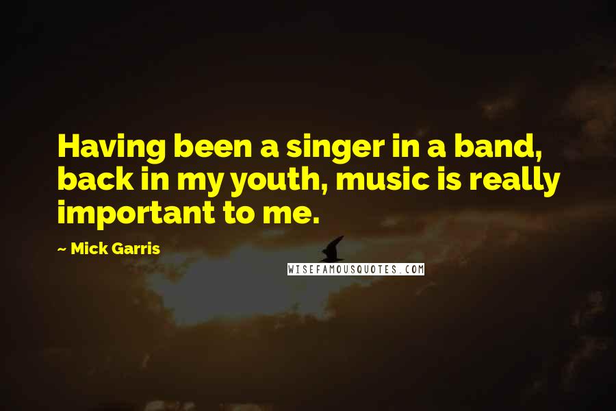 Mick Garris Quotes: Having been a singer in a band, back in my youth, music is really important to me.