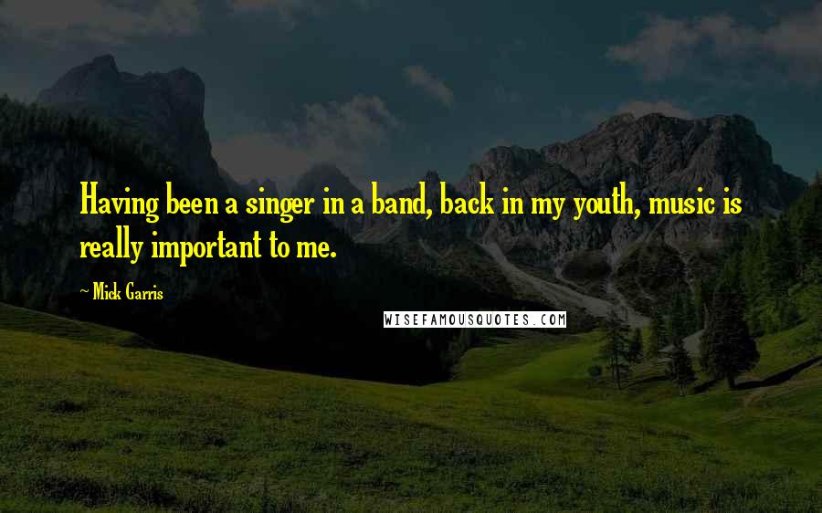 Mick Garris Quotes: Having been a singer in a band, back in my youth, music is really important to me.