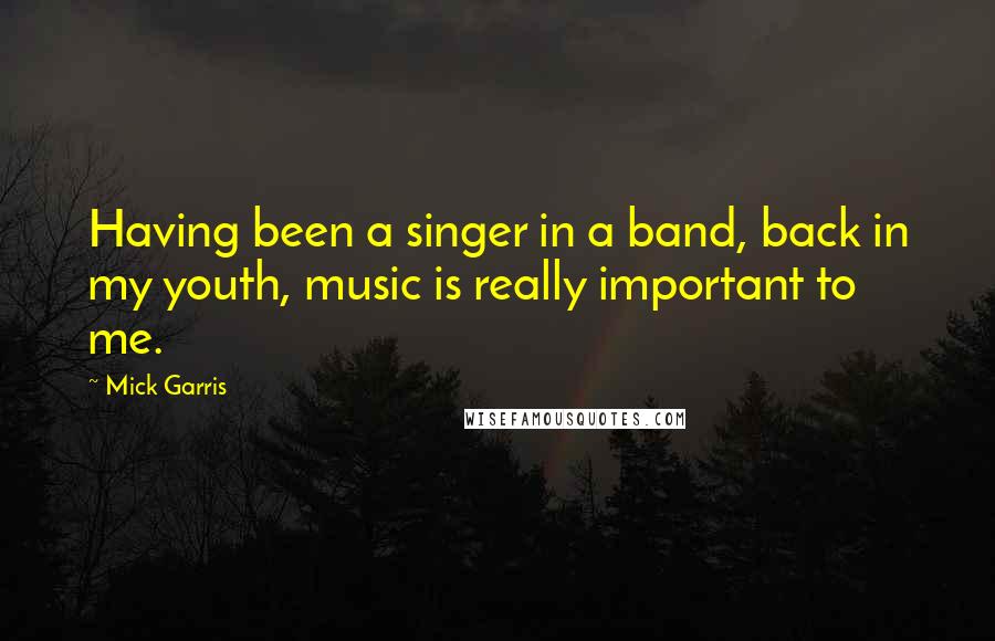 Mick Garris Quotes: Having been a singer in a band, back in my youth, music is really important to me.