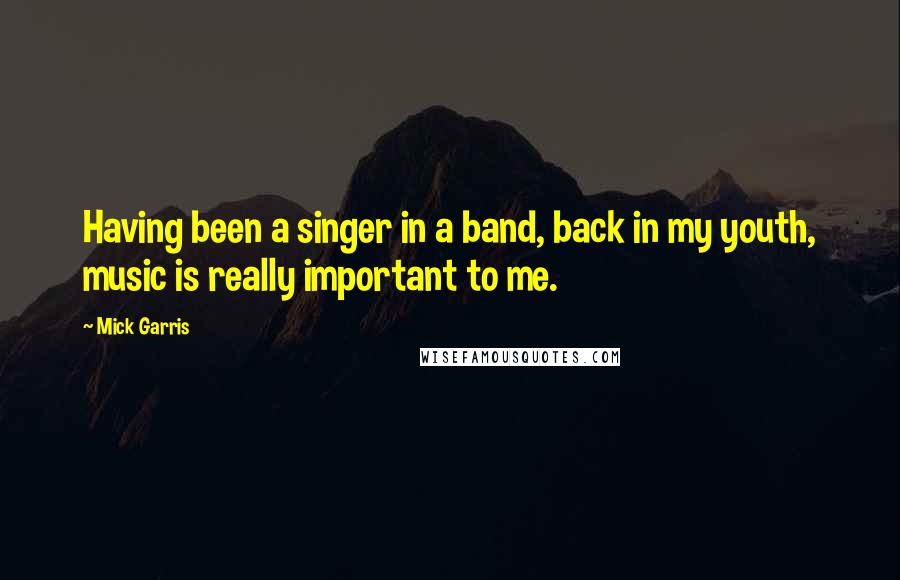 Mick Garris Quotes: Having been a singer in a band, back in my youth, music is really important to me.