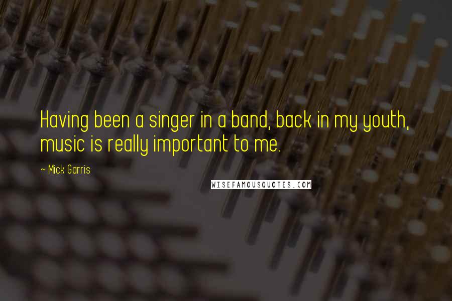 Mick Garris Quotes: Having been a singer in a band, back in my youth, music is really important to me.