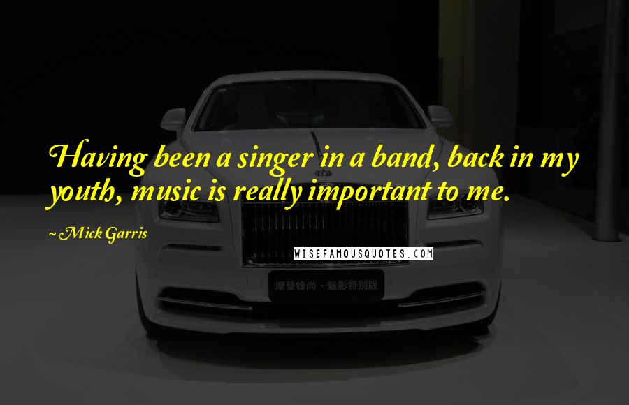 Mick Garris Quotes: Having been a singer in a band, back in my youth, music is really important to me.