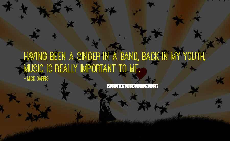 Mick Garris Quotes: Having been a singer in a band, back in my youth, music is really important to me.