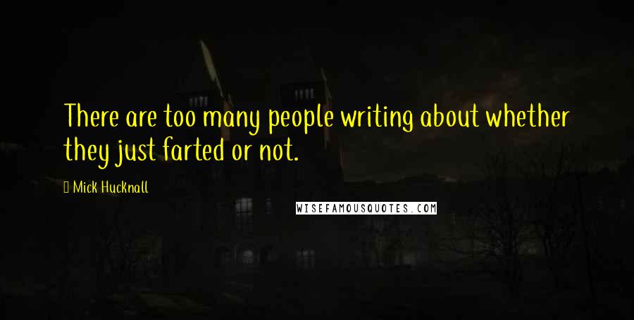 Mick Hucknall Quotes: There are too many people writing about whether they just farted or not.