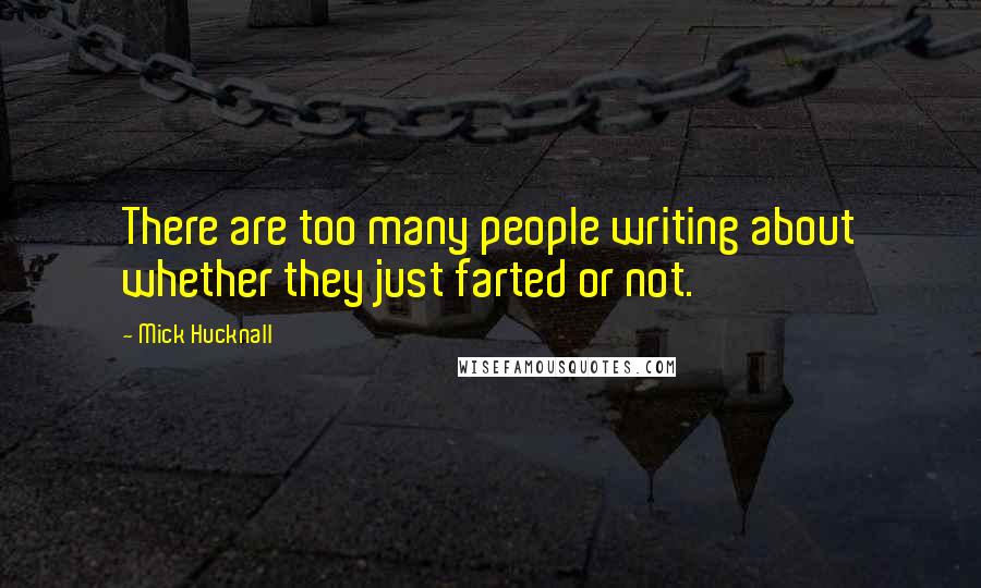 Mick Hucknall Quotes: There are too many people writing about whether they just farted or not.