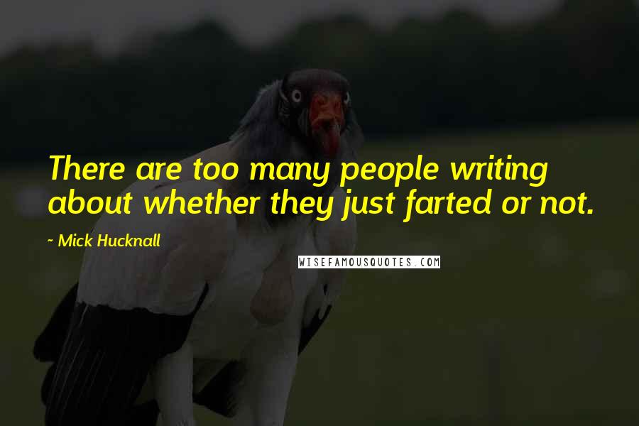 Mick Hucknall Quotes: There are too many people writing about whether they just farted or not.