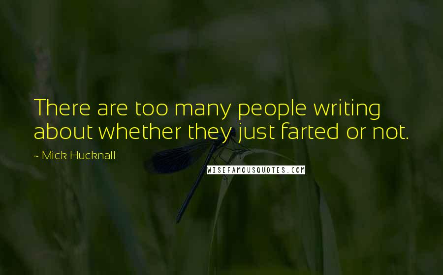 Mick Hucknall Quotes: There are too many people writing about whether they just farted or not.