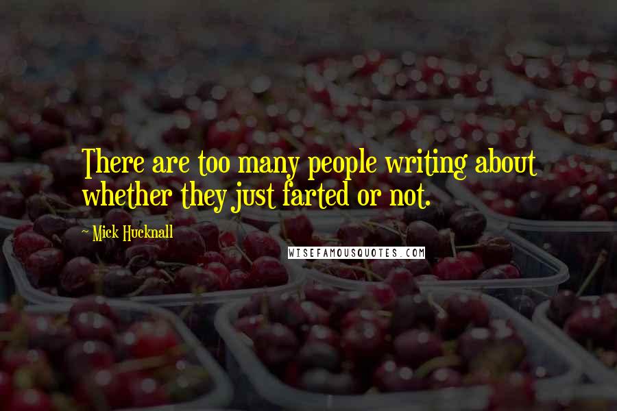 Mick Hucknall Quotes: There are too many people writing about whether they just farted or not.