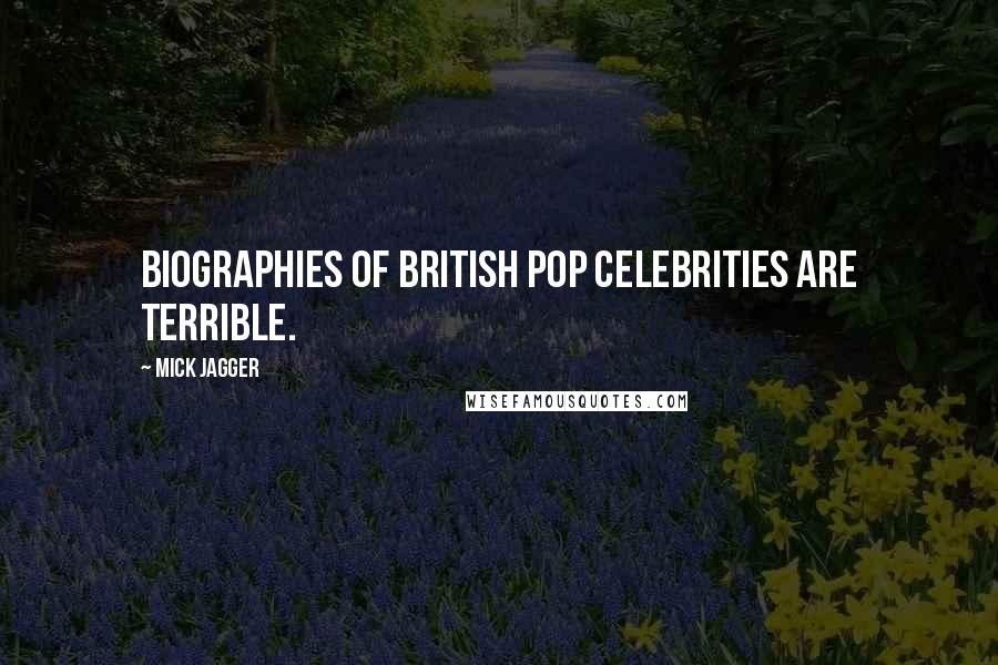 Mick Jagger Quotes: Biographies of British pop celebrities are terrible.