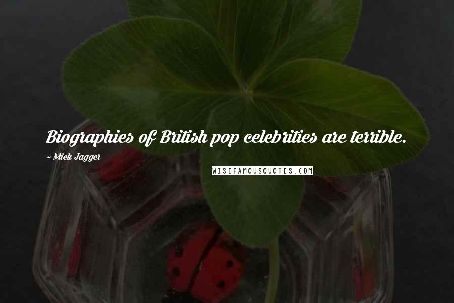 Mick Jagger Quotes: Biographies of British pop celebrities are terrible.