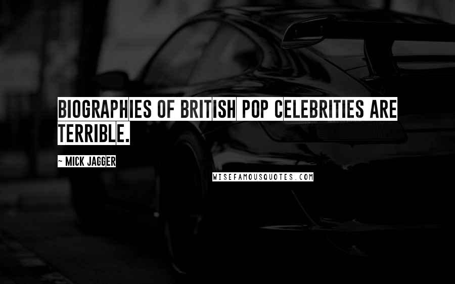 Mick Jagger Quotes: Biographies of British pop celebrities are terrible.