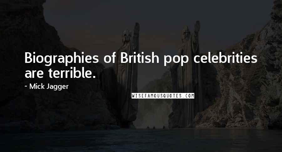 Mick Jagger Quotes: Biographies of British pop celebrities are terrible.