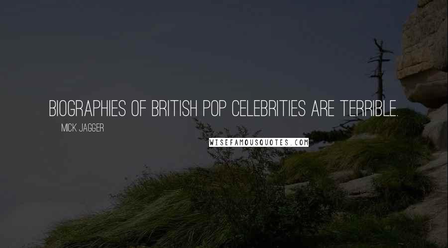Mick Jagger Quotes: Biographies of British pop celebrities are terrible.