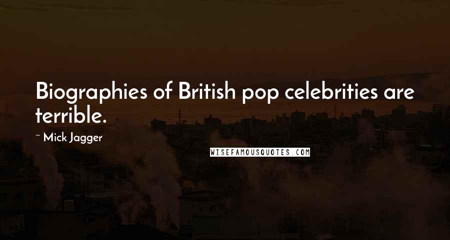 Mick Jagger Quotes: Biographies of British pop celebrities are terrible.