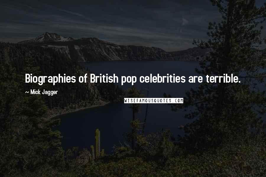 Mick Jagger Quotes: Biographies of British pop celebrities are terrible.