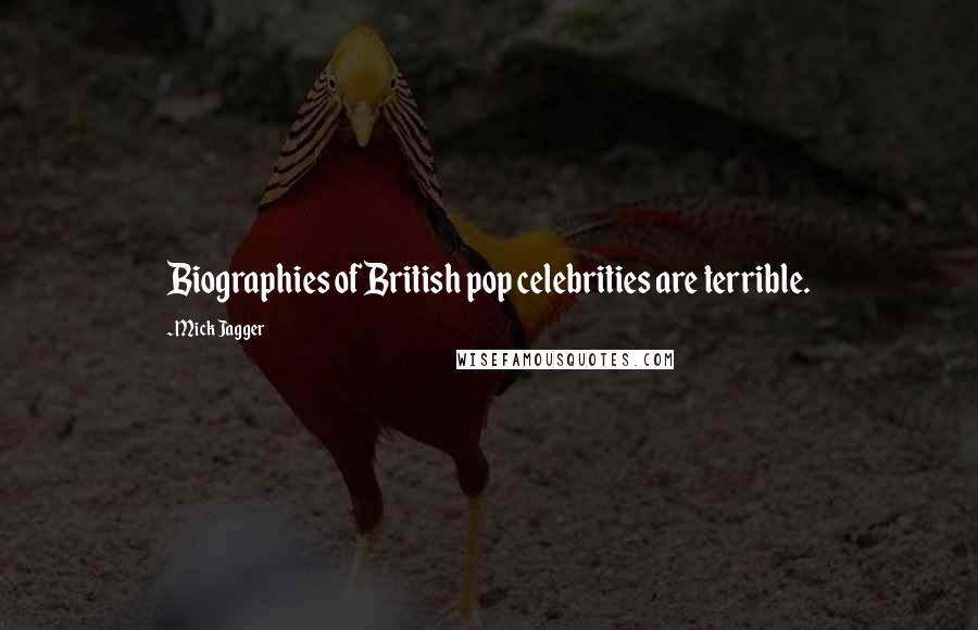 Mick Jagger Quotes: Biographies of British pop celebrities are terrible.