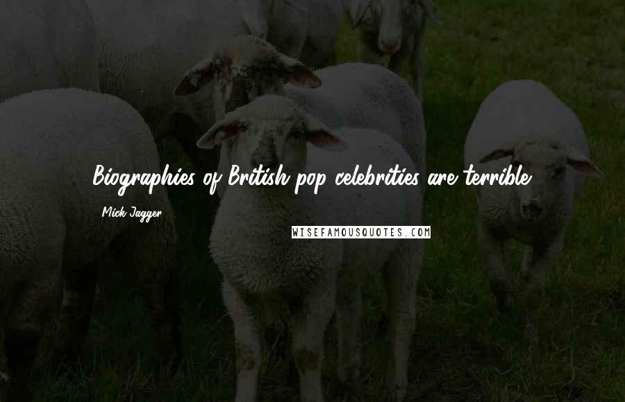 Mick Jagger Quotes: Biographies of British pop celebrities are terrible.