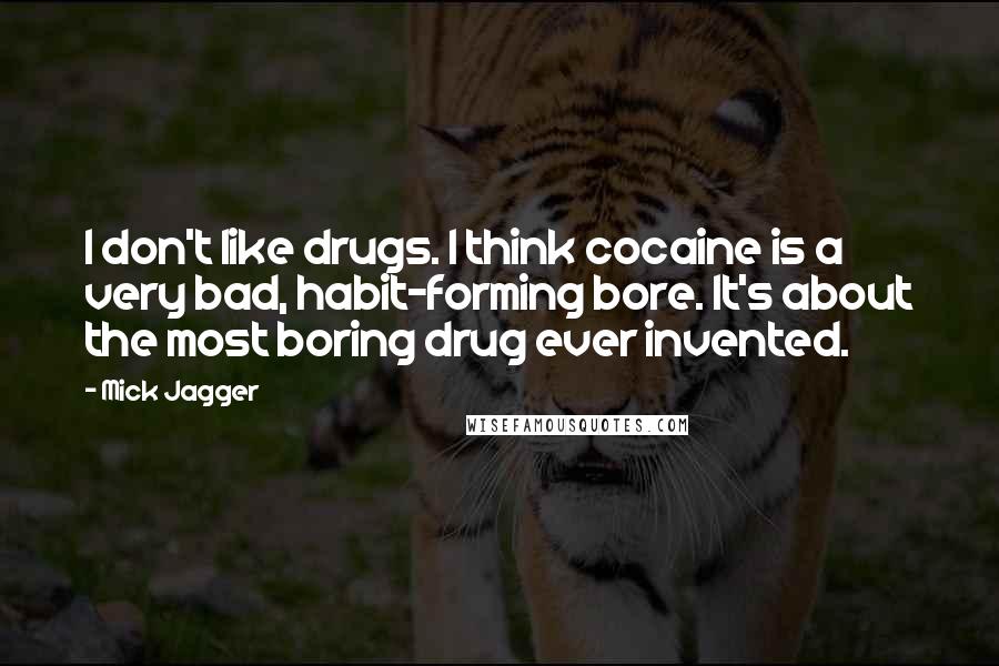 Mick Jagger Quotes: I don't like drugs. I think cocaine is a very bad, habit-forming bore. It's about the most boring drug ever invented.